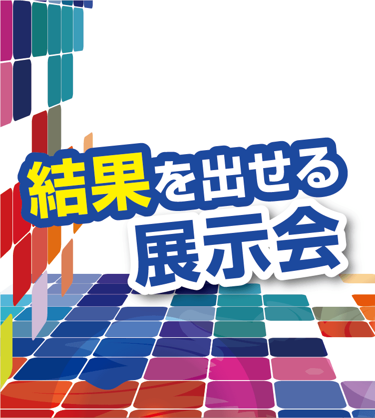 結果を出せる展示会！